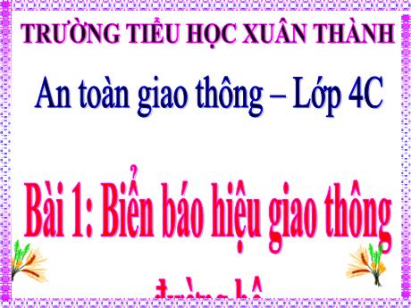 Bài giảng An toàn giao thông 4 - Bài 1: Biển báo hiệu giao thông đường bộ - Năm học 2021-2022 - Phan Đình Khôi