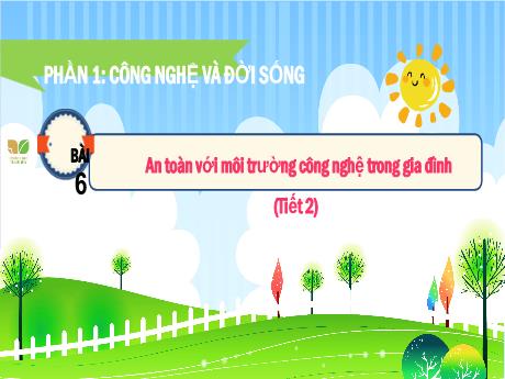 Bài giảng Công nghệ 3 (Kết nối tri thức) - Bài 6: An toàn và môi trường công nghệ trong gia đình (Tiết 2) - Năm học 2024-2025 - Trần Thị Nga