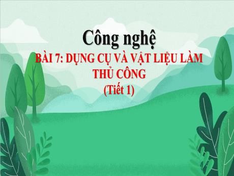 Bài giảng Công nghệ 3 (Kết nối tri thức) - Bài 7: Dụng cụ và vật liệu làm thủ công (Tiết 1) - Năm học 2024-2025 - Trần Thị Nga