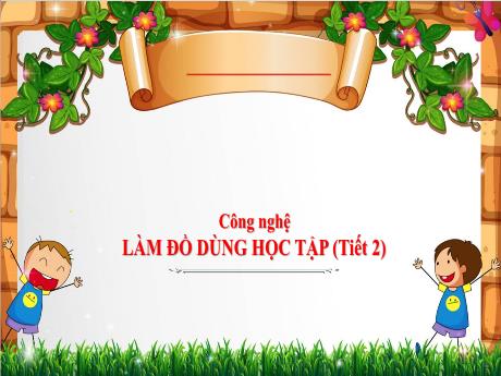 Bài giảng Công nghệ 3 (Kết nối tri thức) - Bài: Làm đồ dùng học tập (Tiết 2) - Năm học 2024-2025 - Trần Thị Nga