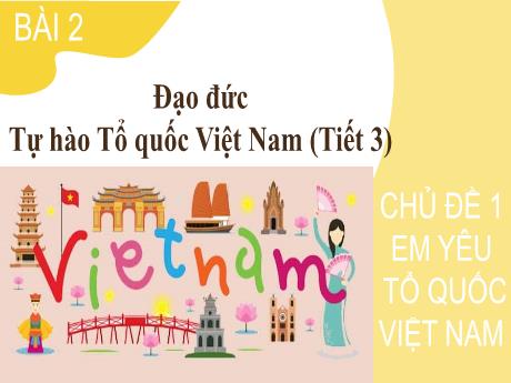 Bài giảng Đạo đức 3 (Kết nối tri thức) - Bài 2: Tự hào Tổ quốc Việt Nam (Tiết 3) - Năm học 2024-2025 - Trần Thị Nga