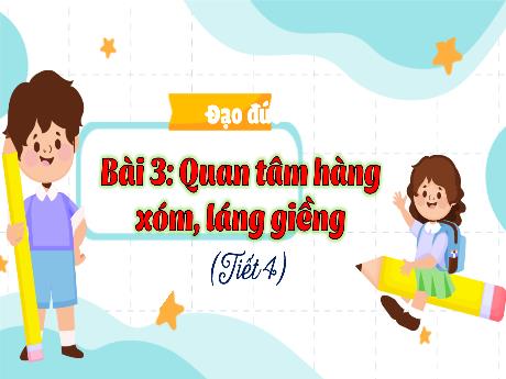 Bài giảng Đạo đức 3 (Kết nối tri thức) - Bài 3: Quan tâm hàng xóm, láng giềng (Tiết 4) - Năm học 2024-2025 - Trần Thị Nga