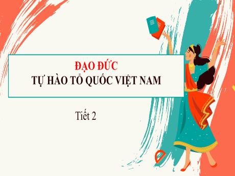Bài giảng Đạo đức 3 (Kết nối tri thức) - Bài: Tự hào Tổ quốc Việt Nam - Năm học 2024-2025 - Trần Thị Nga