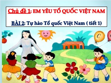 Bài giảng Đạo đức 3 (Kết nối tri thức) - Chủ đề 1 - Bài 2: Tự hào Tổ quốc Việt Nam (Tiết 1) - Trần Thị Nga
