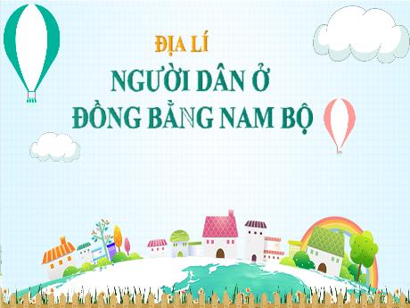 Bài giảng Địa lí 4 - Bài 18: Người dân ở đồng bằng Nam Bộ - Năm học 2022-2023 - Phan Đình Khôi