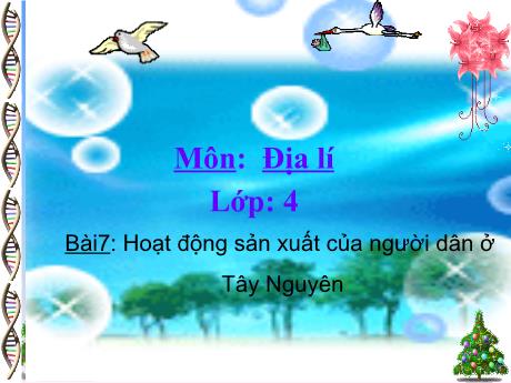 Bài giảng Địa lí 4 - Bài 7: Hoạt động sản xuất của người dân ở Tây Nguyên - Năm học 2022-2023 - Phạm Thị Hương Giang