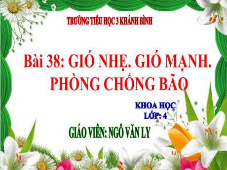 Bài giảng Khoa học 4 - Bài 38: Gió nhẹ, gió mạnh. Bão phòng chống bão - Năm học 2022-2023 - Ngô Văn Ly