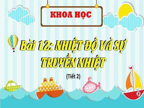 Bài giảng Khoa học 4 (Kết nối tri thức) - Bài 12: Nhiệt độ và sự truyền nhiệt (Tiết 2) - Năm học 2023-2024 - Phan Đình Khôi