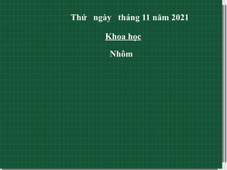 Bài giảng Khoa học 5 - Bài 25: Nhôm - Năm học 2021-2022 - Phạm Thị Hương Giang