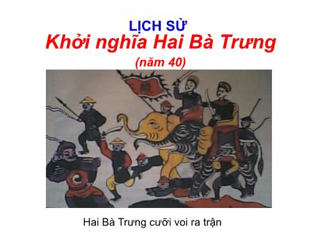 Bài giảng Lịch sử 4 - Bài 4: Khởi nghĩa Hai Bà Trưng - Năm học 2022-2023 - Phạm Thị Hương Giang