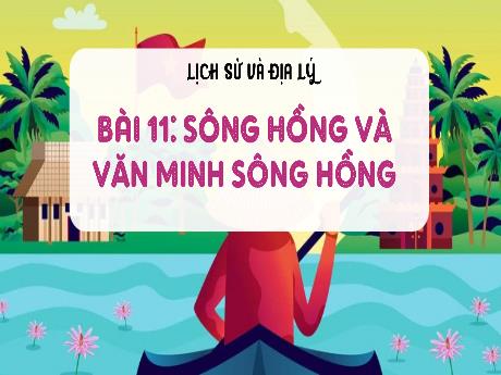 Bài giảng Lịch sử và Địa lí 4 Kết nối tri thức) - Bài 11: Sông Hồng và văn minh sông Hồng - Năm học 2023-2024 - Phan Đình Khôi