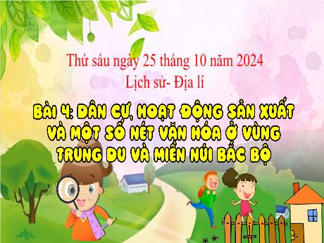 Bài giảng Lịch sử và Địa lí 4 (Kết nối tri thức) - Bài 4: Dân cư, hoạt động sản xuất và một số nét văn hóa ở vùng Trung Du và miền núi Bắc Bộ - Năm học 2024-2025 - Phan Đình Khôi