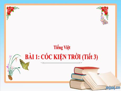 Bài giảng Tiếng Việt 3 (Kết nối tri thức) - Bài 1: Có kiện trời (Tiết 3) - Năm học 2024-2025 - Trần Thị Nga