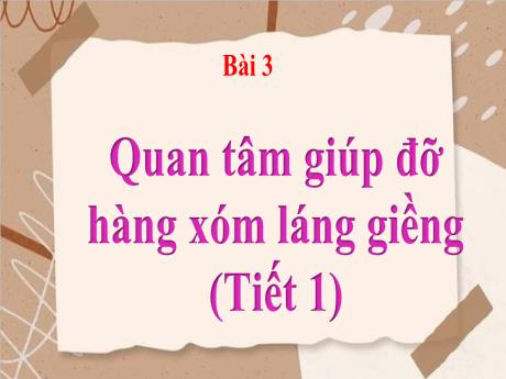 Bài giảng Tiếng Việt 3 (Kết nối tri thức) - Bài 3: Quan tâm giúp đỡ hàng xóm láng giềng (Tiết 1) - Năm học 2024-2025 - Trần Thị Nga