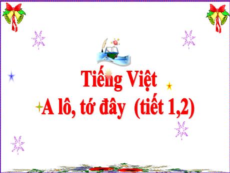 Bài giảng Tiếng Việt 3 (Kết nối tri thức) - Bài: A lô, tớ đây (Tiết 1+2) - Năm học 2024-2025 - Trần Thị Nga