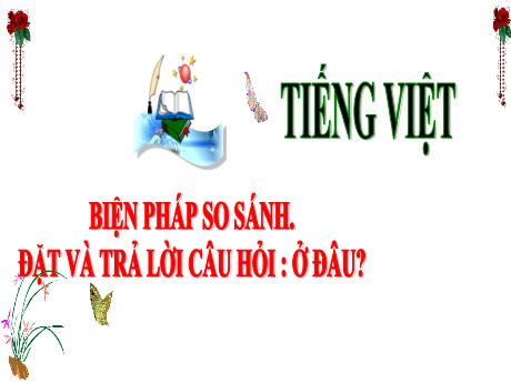 Bài giảng Tiếng Việt 3 (Kết nối tri thức) - Bài: Biên pháp so sánh. Đặt và trả lời câu hỏi ở đâu? - Năm học 2024-2025 - Trần Thị Nga