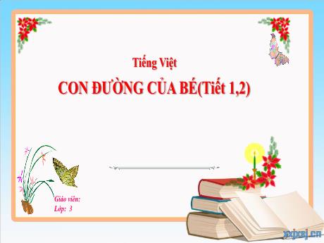Bài giảng Tiếng Việt 3 (Kết nối tri thức) - Bài: Con đường của bé (Tiết 1+2) - Năm học 2024-2025 - Trần Thị Nga