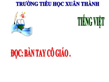 Bài giảng Tiếng Việt 3 (Kết nối tri thức) - Bài (Đọc): Bàn tay cô giáo - Năm học 2023-2024 - Trần Thị Nga