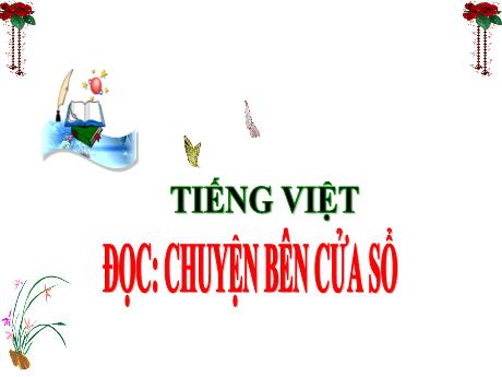 Bài giảng Tiếng Việt 3 (Kết nối tri thức) - Bài (Đọc): Chuyện bên cửa sổ - Năm học 2024-2025 - Trần Thị Nga