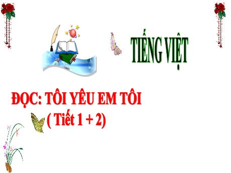 Bài giảng Tiếng Việt 3 (Kết nối tri thức) - Bài (Đọc): Tôi yêu em tôi (Tiết 1+2) - Năm học 2024-2025 - Trần Thị Nga