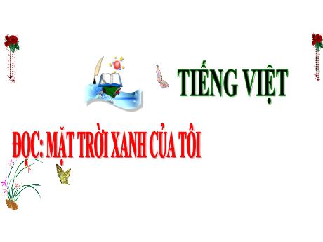 Bài giảng Tiếng Việt 3 (Kết nối tri thức) - Bài: Mặt trời xanh của tôi - Năm học 2024-2025 - Trần Thị Nga