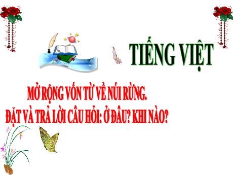 Bài giảng Tiếng Việt 3 (Kết nối tri thức) - Bài: Mở rộng vốn từ về núi rừng. Đặt và trả lời câu hỏi ở đâu? khi nào? - Năm học 2024-2025 - Trần Thị Nga