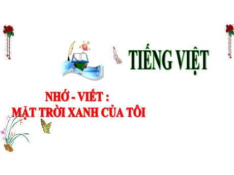 Bài giảng Tiếng Việt 3 (Kết nối tri thức) - Bài (Nhớ viết): Mặt trời xanh của tôi - Năm học 2024-2025 - Trần Thị Nga