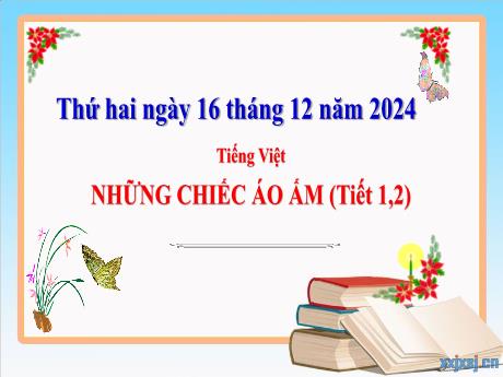 Bài giảng Tiếng Việt 3 (Kết nối tri thức) - Bài: Những chiếc áo ấm (Tiết 1+2) - Năm học 2024-2025 - Trần Thị Nga