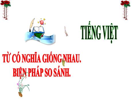 Bài giảng Tiếng Việt 3 (Kết nối tri thức) - Bài: Từ có nghĩa giống nhau. Biệp pháp so sánh - Năm học 2024-2025 - Trần Thị Nga