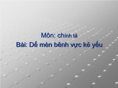 Bài giảng Tiếng Việt 4 - Bài (Chính tả): Dế mèn bênh vực kẻ yếu - Năm học 2022-2023 - Phạm Thị Hương Giang