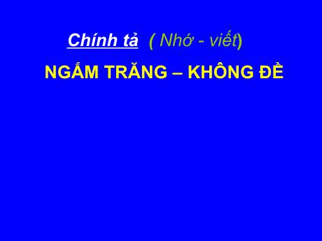 Bài giảng Tiếng Việt 4 - Bài (Chính tả): Ngắm trăng - Không đề - Năm học 2022-2023 - Phạm Thị Hương Giang