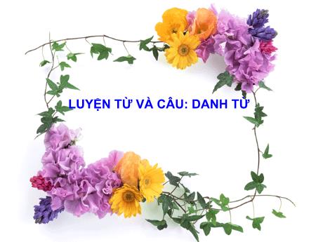 Bài giảng Tiếng Việt 4 - Bài (Luyện từ và câu): Danh từ - Năm học 2022-2023 - Phạm Thị Hương Giang