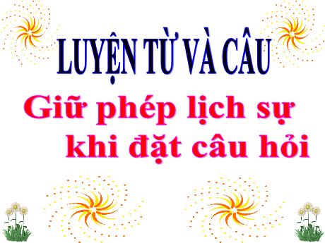 Bài giảng Tiếng Việt 4 - Bài (Luyện từ và câu): Giữ phép lịch sự khi đặt câu hỏi - Năm học 2022-2023 - Phan Đình Khôi