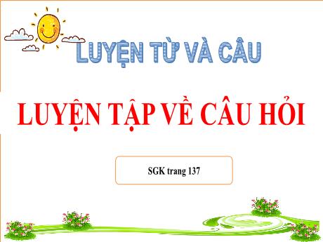 Bài giảng Tiếng Việt 4 - Bài (Luyện từ và câu): Luyện tập về câu hỏi - Năm học 2022-2023 - Phan Đình Khôi