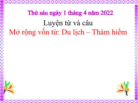 Bài giảng Tiếng Việt 4 - Bài (Luyện từ và câu): Mở rộng vốn từ Du lịch, thám hiểm - Năm học 2021-2022 - Phan Đình Khôi