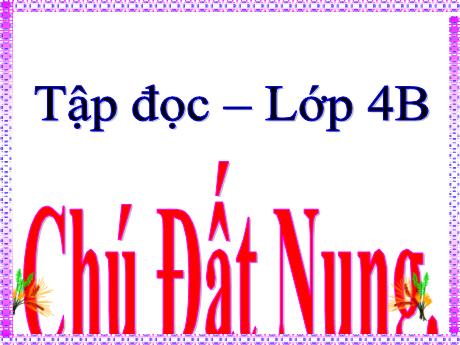 Bài giảng Tiếng Việt 4 - Bài (Tập đọc): Chú đất nung - Năm học 2021-2022 - Phan Đình Khôi