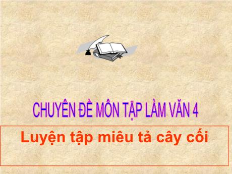 Bài giảng Tiếng Việt 4 - Bài (Tập làm văn): Luyện tập miêu tả cây cối - Phạm Thị Hương Giang