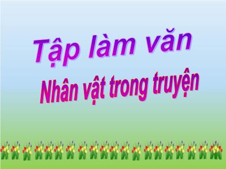 Bài giảng Tiếng Việt 4 - Bài (Tập làm văn): Nhân vật trong truyện - Phạm Thị Hương Giang