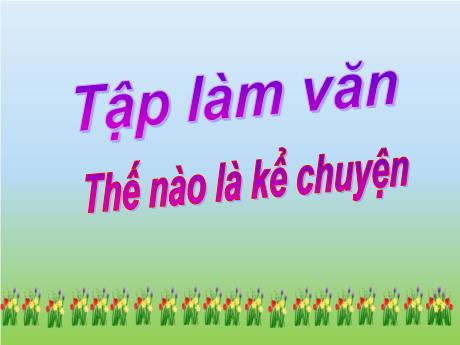 Bài giảng Tiếng Việt 4 - Bài (Tập làm văn): Thế nào là kể chuyện - Phạm Thị Hương Giang
