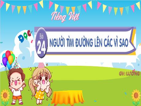 Bài giảng Tiếng Việt 4 (Kết nối tri thức) - Bài 24 (Đọc): Người tìm đường lên các vì sao - Năm học 2023-2024 - Lương Cao Sơn
