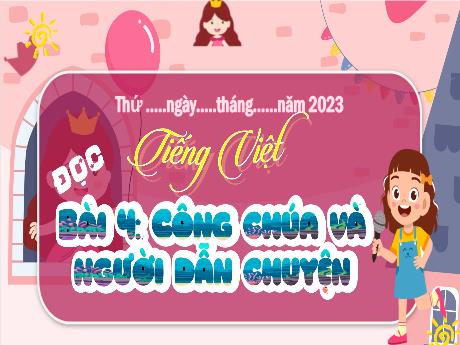 Bài giảng Tiếng Việt 4 (Kết nối tri thức) - Bài 4 (Đọc): Công chúa và người dẫn chuyện - Năm học 2023-2024 - Phạm Thị Hương Giang