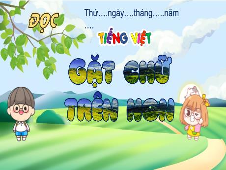 Bài giảng Tiếng Việt 4 (Kết nối tri thức) - Bài (Đọc): Gặt chữ trên non - Năm học 2023-2024 - Phạm Thị Hương Giang