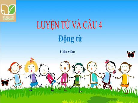 Bài giảng Tiếng Việt 4 (Kết nối tri thức) - Bài (Luyện từ và câu): Động từ - Năm học 2023-2024 - Phạm Thị Hương Giang
