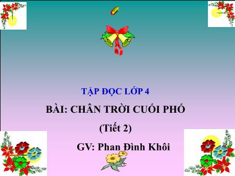 Bài giảng Tiếng Việt 4 (Kết nối tri thức) - Bài (Tập đọc): Chân trời cuối phố (Tiết 2) - Năm học 2024-2025 - Phan Đình Khôi