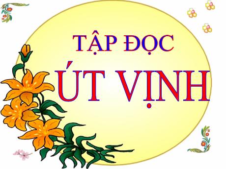 Bài giảng Tiếng Việt 5 - Bài (Tập đọc): Út vịnh - Năm học 2021-2022 - Phạm Thị Hương Giang