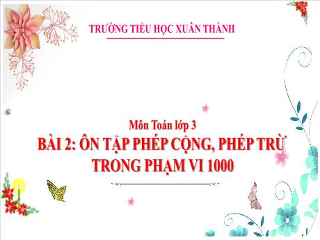 Bài giảng Toán 3 (Kết nối tri thức) - Bài 2: Ôn tập phép cộng, phép trừ trong phạm vi 1000 - Trần Thị Nga