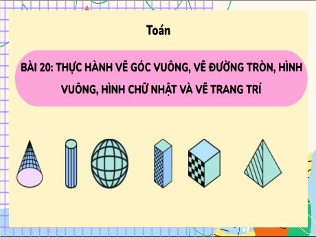Bài giảng Toán 3 (Kết nối tri thức) - Bài 20: Thực hành vẽ góc vuông, vẽ đường tròn, hình vuông, hình chữ nhật và vẽ trang trí - Năm học 2024-2025 - Trần Thị Nga