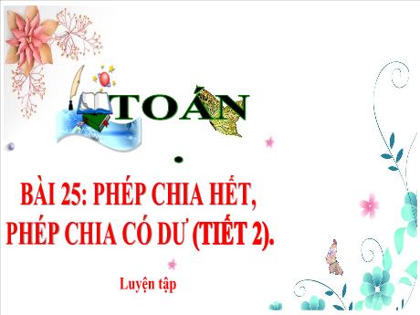 Bài giảng Toán 3 (Kết nối tri thức) - Bài 25: Phép chia hết, phép chia có dư (Tiết 2) - Trần Thị Nga