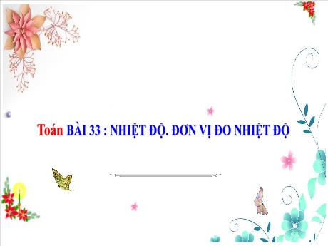 Bài giảng Toán 3 (Kết nối tri thức) - Bài 33: Nhiệt độ. Đơn vị đo nhiệt độ - Năm học 2024-2025 - Trần Thị Nga