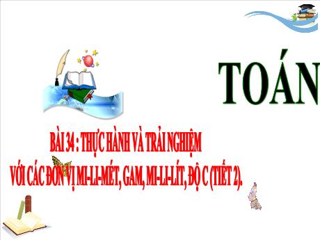 Bài giảng Toán 3 (Kết nối tri thức) - Bài 34: Thực hành và trải nghiệm với các đơn vị Mi-li-mét, Gam, Mi-li-lít, Độ C (Tiết 2) - Năm học 2024-2025 - Trần Thị Nga